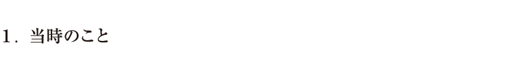 １．当時のこと